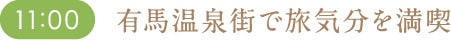 11:00 有馬温泉街で旅気分を満喫